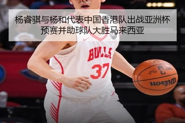 杨睿骐与杨和代表中国香港队出战亚洲杯预赛并助球队大胜马来西亚