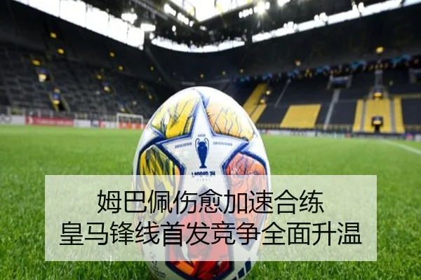 姆巴佩伤愈加速合练 皇马锋线首发竞争全面升温